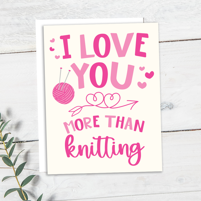 Love you more than knitting!